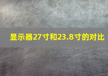 显示器27寸和23.8寸的对比