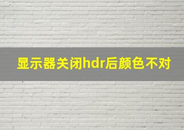 显示器关闭hdr后颜色不对