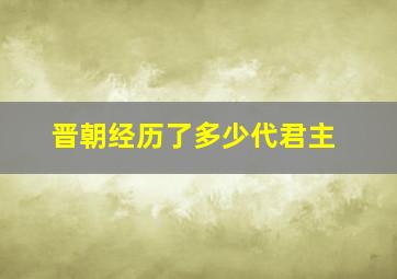 晋朝经历了多少代君主