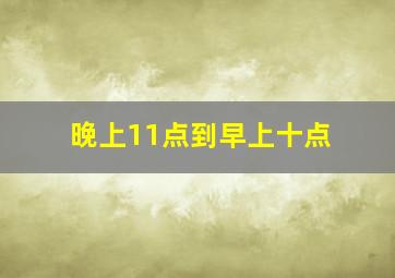 晚上11点到早上十点