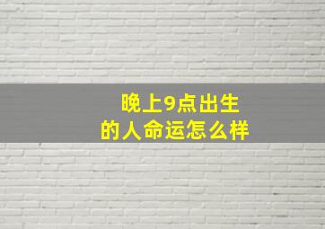 晚上9点出生的人命运怎么样