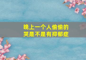 晚上一个人偷偷的哭是不是有抑郁症