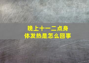 晚上十一二点身体发热是怎么回事