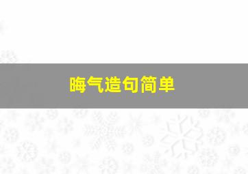 晦气造句简单