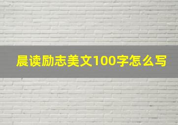 晨读励志美文100字怎么写