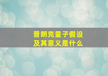 普朗克量子假设及其意义是什么