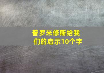 普罗米修斯给我们的启示10个字