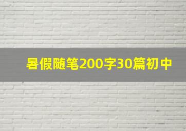 暑假随笔200字30篇初中