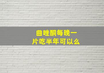 曲唑酮每晚一片吃半年可以么