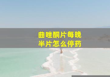 曲唑酮片每晚半片怎么停药