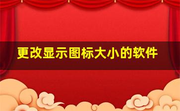 更改显示图标大小的软件