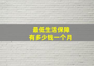 最低生活保障有多少钱一个月