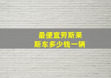 最便宜劳斯莱斯车多少钱一辆