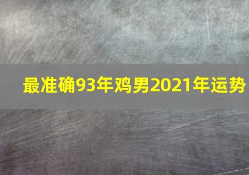 最准确93年鸡男2021年运势