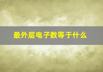 最外层电子数等于什么