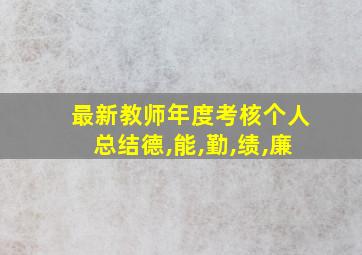 最新教师年度考核个人总结德,能,勤,绩,廉