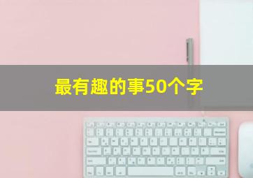 最有趣的事50个字