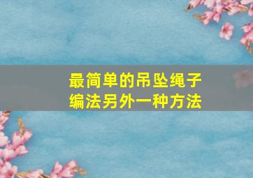 最简单的吊坠绳子编法另外一种方法