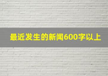 最近发生的新闻600字以上