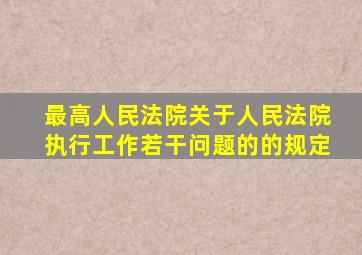 最高人民法院关于人民法院执行工作若干问题的的规定