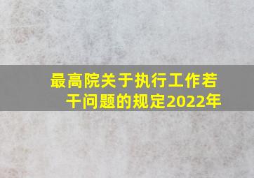 最高院关于执行工作若干问题的规定2022年