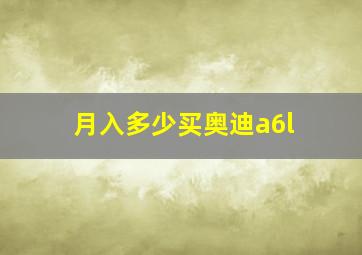 月入多少买奥迪a6l