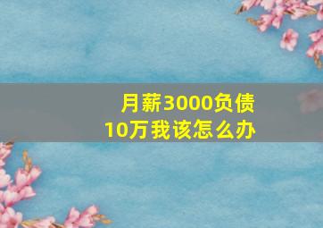 月薪3000负债10万我该怎么办