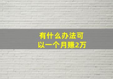 有什么办法可以一个月赚2万