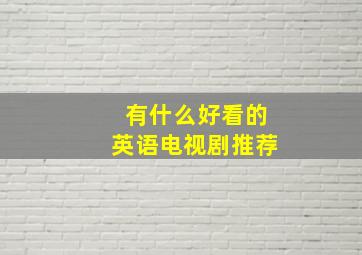 有什么好看的英语电视剧推荐