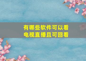 有哪些软件可以看电视直播且可回看