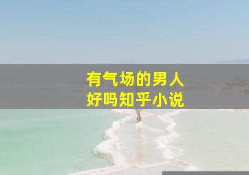 有气场的男人好吗知乎小说