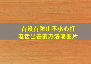 有没有防止不小心打电话出去的办法呢图片