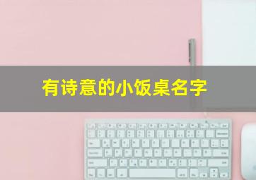 有诗意的小饭桌名字