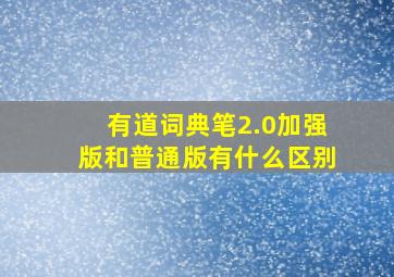 有道词典笔2.0加强版和普通版有什么区别