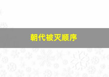 朝代被灭顺序