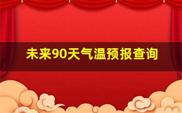 未来90天气温预报查询