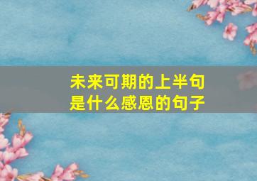 未来可期的上半句是什么感恩的句子