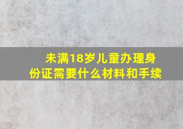 未满18岁儿童办理身份证需要什么材料和手续