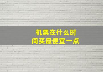 机票在什么时间买最便宜一点