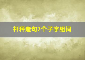 杆秤造句7个子字组词