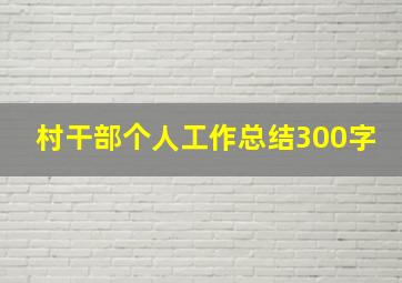 村干部个人工作总结300字