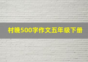 村晚500字作文五年级下册