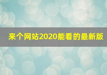 来个网站2020能看的最新版