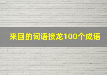 来回的词语接龙100个成语