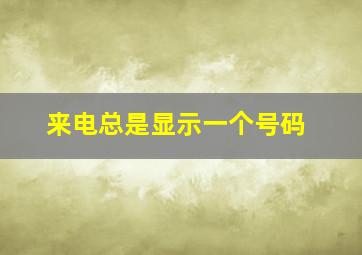 来电总是显示一个号码