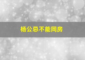 杨公忌不能同房