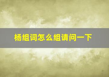 杨组词怎么组请问一下