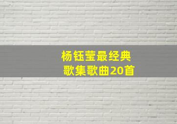 杨钰莹最经典歌集歌曲20首