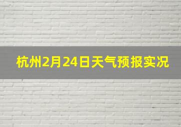 杭州2月24日天气预报实况