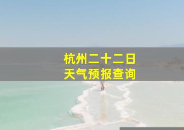 杭州二十二日天气预报查询